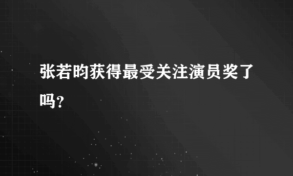 张若昀获得最受关注演员奖了吗？