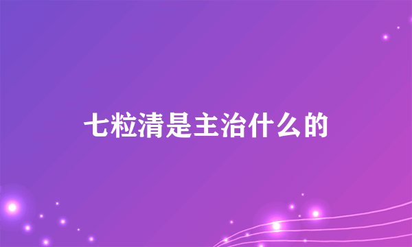 七粒清是主治什么的