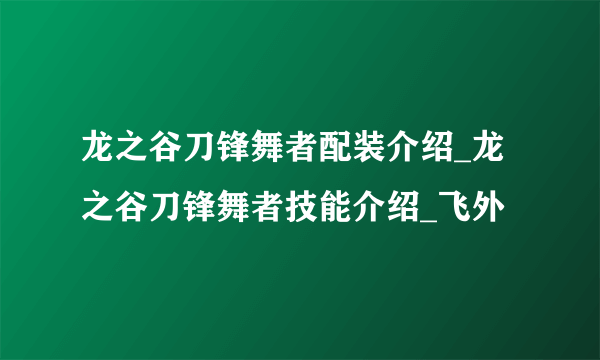 龙之谷刀锋舞者配装介绍_龙之谷刀锋舞者技能介绍_飞外