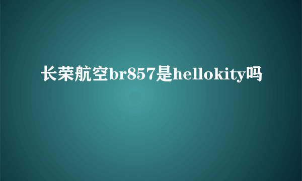 长荣航空br857是hellokity吗