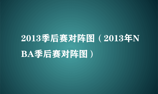 2013季后赛对阵图（2013年NBA季后赛对阵图）