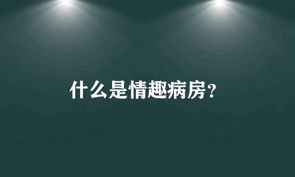 什么是情趣病房？