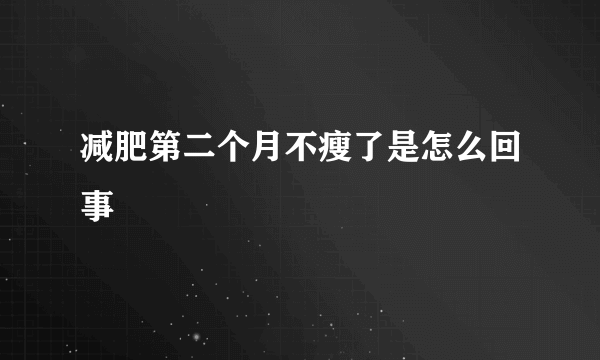 减肥第二个月不瘦了是怎么回事