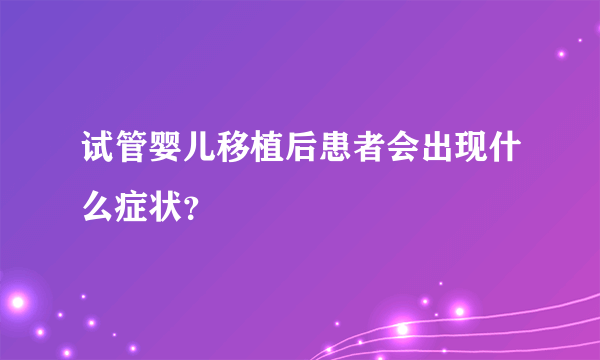 试管婴儿移植后患者会出现什么症状？