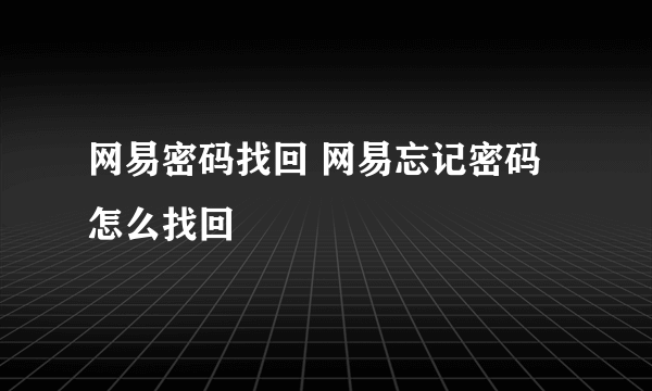 网易密码找回 网易忘记密码怎么找回