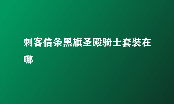 刺客信条黑旗圣殿骑士套装在哪