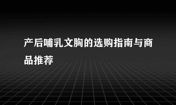 产后哺乳文胸的选购指南与商品推荐