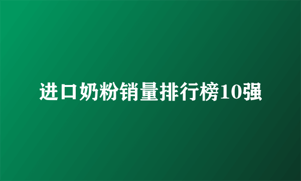 进口奶粉销量排行榜10强