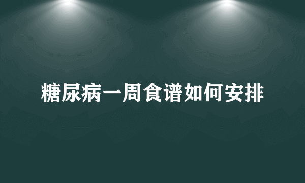 糖尿病一周食谱如何安排