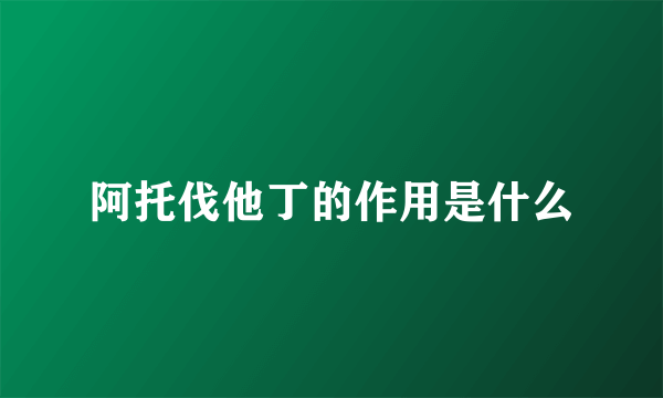 阿托伐他丁的作用是什么