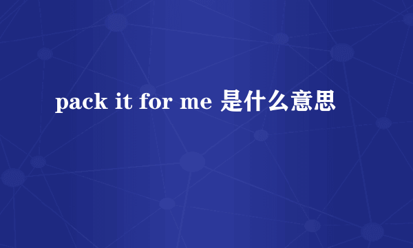 pack it for me 是什么意思