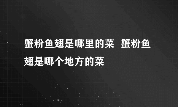 蟹粉鱼翅是哪里的菜  蟹粉鱼翅是哪个地方的菜