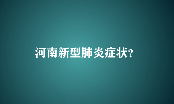 河南新型肺炎症状？