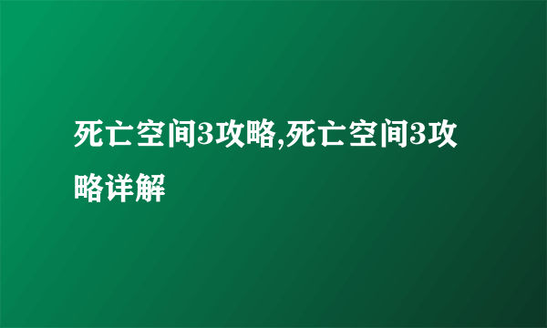 死亡空间3攻略,死亡空间3攻略详解