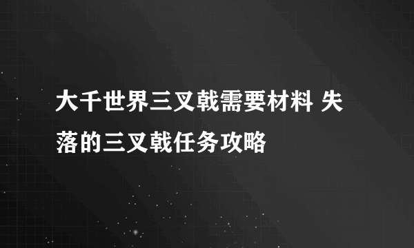 大千世界三叉戟需要材料 失落的三叉戟任务攻略