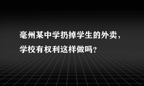 毫州某中学扔掉学生的外卖，学校有权利这样做吗？