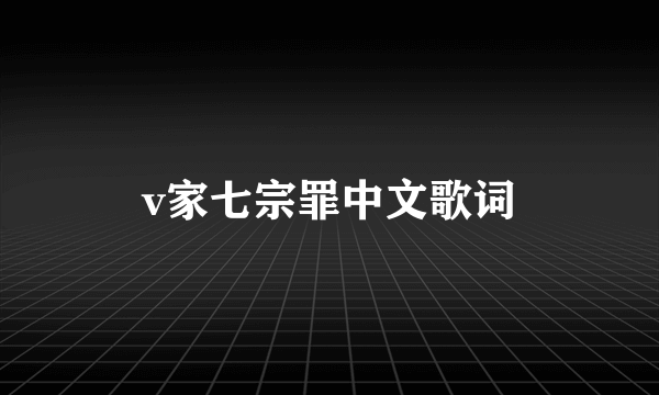 v家七宗罪中文歌词