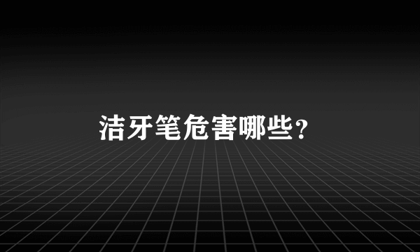 洁牙笔危害哪些？