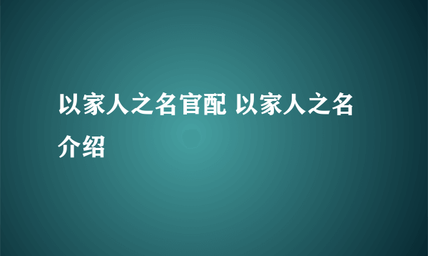 以家人之名官配 以家人之名介绍