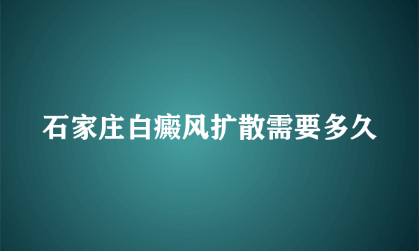 石家庄白癜风扩散需要多久