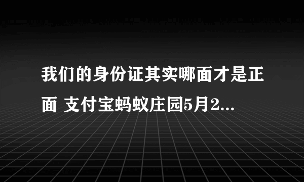 我们的身份证其实哪面才是正面 支付宝蚂蚁庄园5月27日答案？