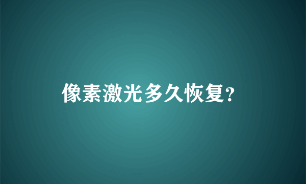 像素激光多久恢复？