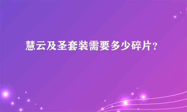 慧云及圣套装需要多少碎片？