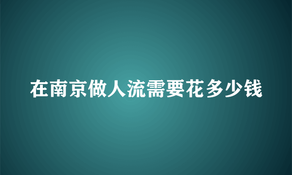 在南京做人流需要花多少钱