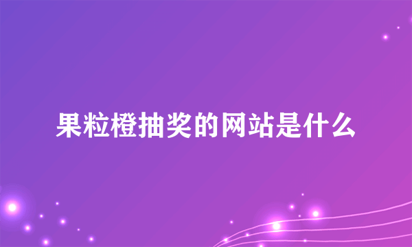 果粒橙抽奖的网站是什么