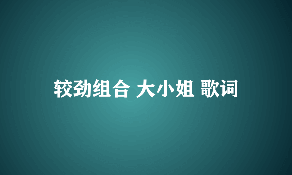 较劲组合 大小姐 歌词