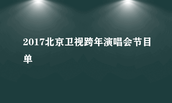 2017北京卫视跨年演唱会节目单