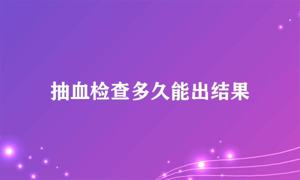 抽血检查多久能出结果