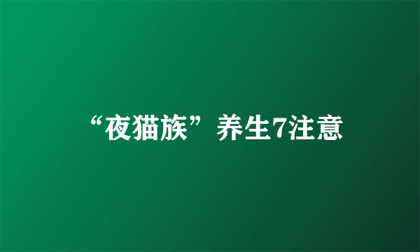 “夜猫族”养生7注意