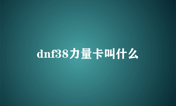 dnf38力量卡叫什么