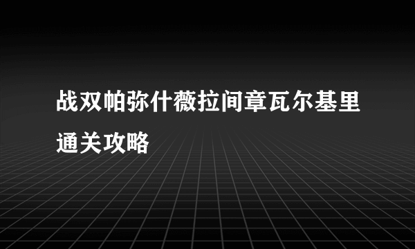 战双帕弥什薇拉间章瓦尔基里通关攻略