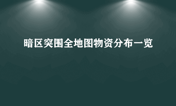 暗区突围全地图物资分布一览