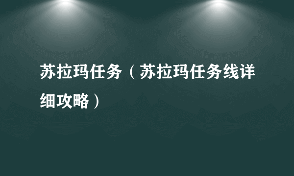 苏拉玛任务（苏拉玛任务线详细攻略）