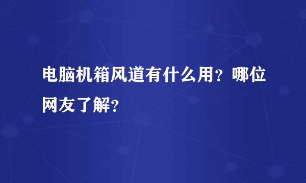 电脑机箱风道有什么用？哪位网友了解？