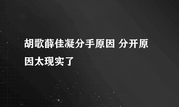 胡歌薛佳凝分手原因 分开原因太现实了