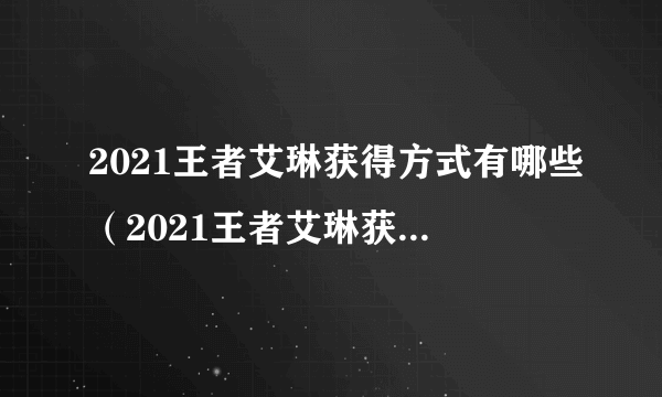 2021王者艾琳获得方式有哪些（2021王者艾琳获得方式）