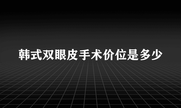 韩式双眼皮手术价位是多少