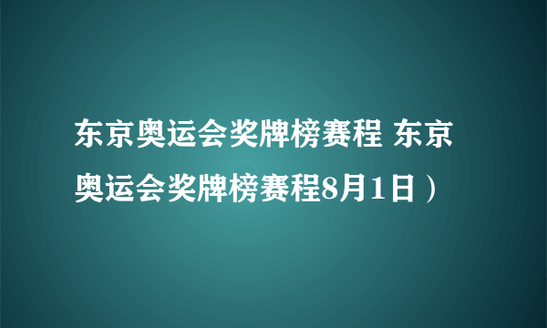 东京奥运会奖牌榜赛程 东京奥运会奖牌榜赛程8月1日）