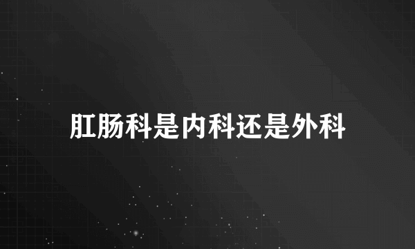 肛肠科是内科还是外科