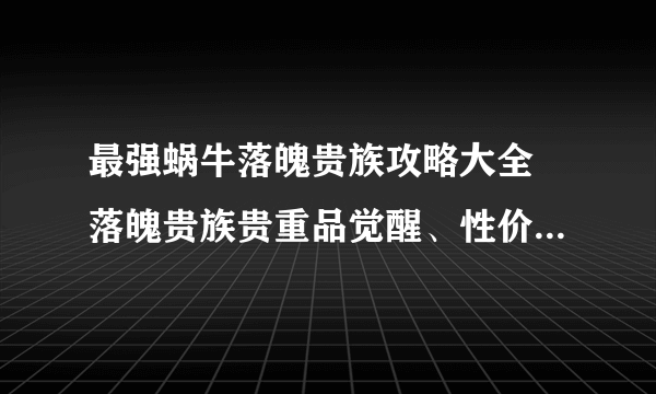 最强蜗牛落魄贵族攻略大全 落魄贵族贵重品觉醒、性价比及选择推荐