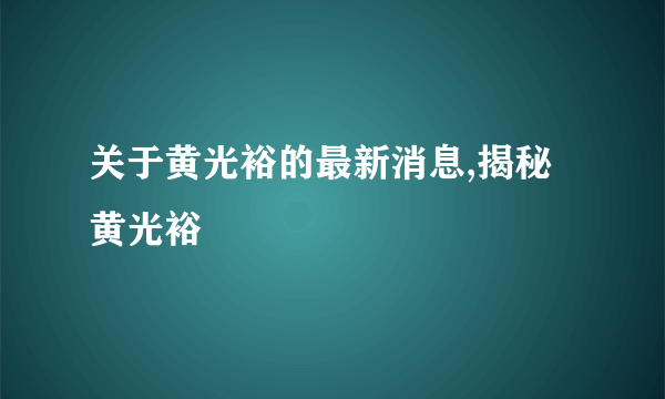 关于黄光裕的最新消息,揭秘黄光裕