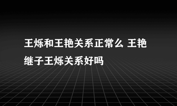 王烁和王艳关系正常么 王艳继子王烁关系好吗