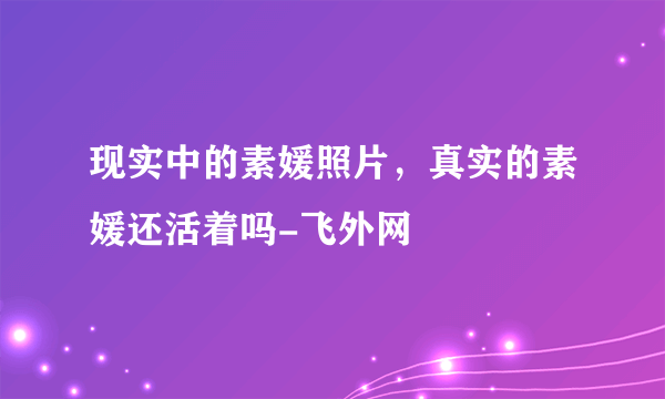 现实中的素媛照片，真实的素媛还活着吗-飞外网