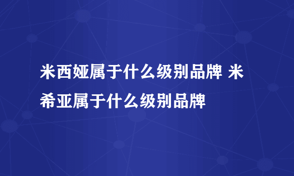 米西娅属于什么级别品牌 米希亚属于什么级别品牌