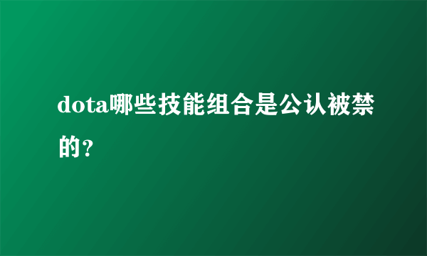 dota哪些技能组合是公认被禁的？