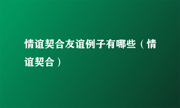 情谊契合友谊例子有哪些（情谊契合）